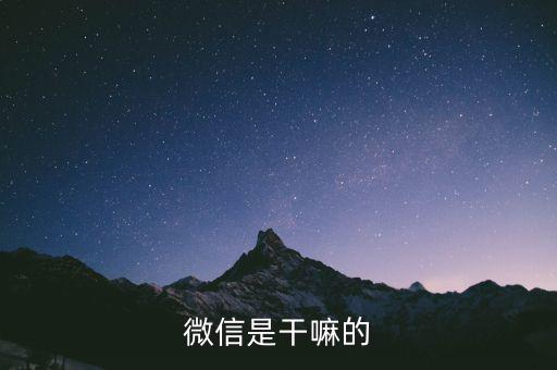 微信是做什么的，什么是微信 它是做什么用的