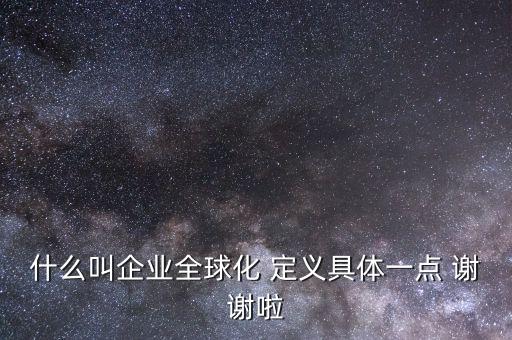 什么是全球化企業(yè)，什么是全球化企業(yè)