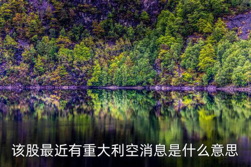 股票重大利空什么意思，該股最近有重大利空消息是什么意思