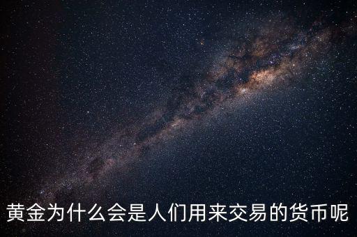 黃金為什么成為貨幣，黃金能作為貨幣使用的原因是什么