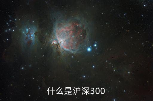 什么是滬深300指數(shù)，什么是深滬300指數(shù)
