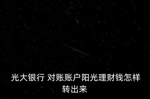  光大銀行 對(duì)賬賬戶陽(yáng)光理財(cái)錢怎樣轉(zhuǎn)出來(lái)