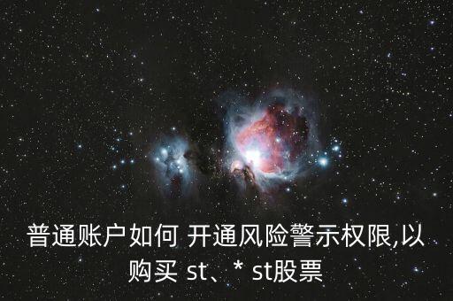 普通賬戶如何 開通風險警示權限,以購買 st、* st股票