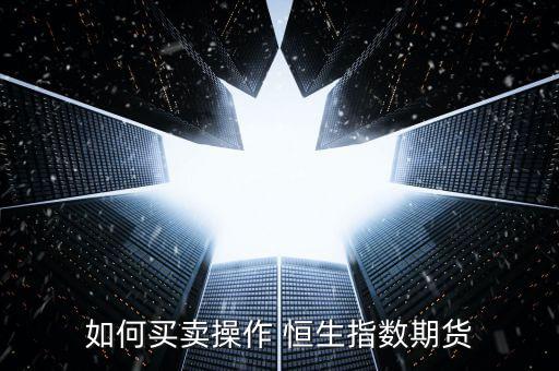 怎么買恒生指數,如何操作恒生指數期貨?