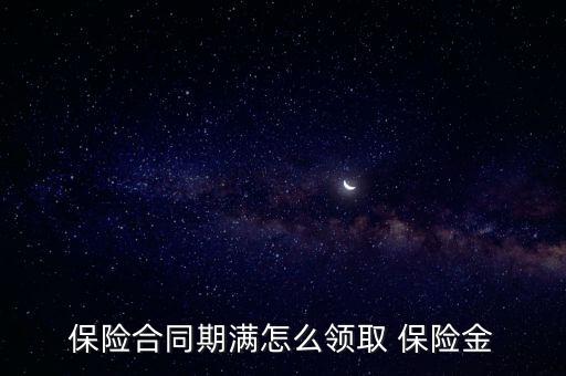 保險(xiǎn)合同期滿(mǎn)怎么領(lǐng)取 保險(xiǎn)金