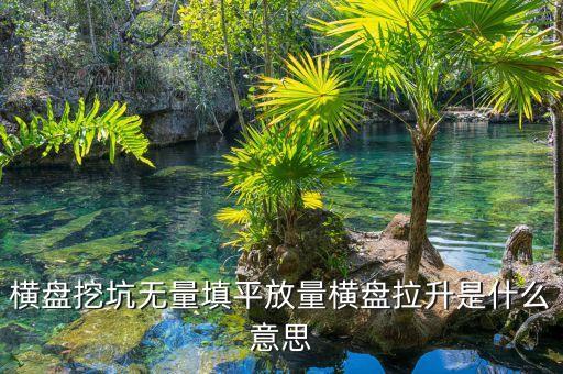把股票填平是什么意思，橫盤挖坑無量填平放量橫盤拉升是什么意思