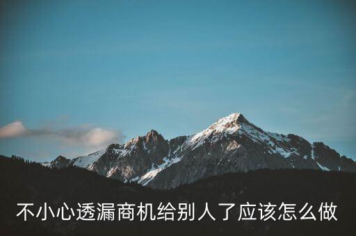 商機泄露屬于什么法律，不小心透漏商機給別人了應(yīng)該怎么做
