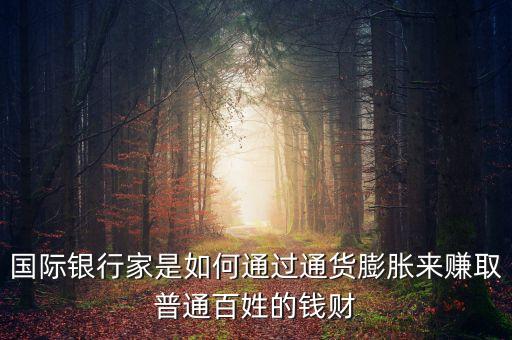 國(guó)際銀行家是如何通過通貨膨脹來賺取普通百姓的錢財(cái)