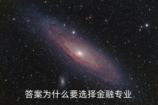 為什么選擇進入金融業(yè)，答案為什么要選擇金融專業(yè)