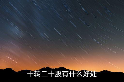 10轉(zhuǎn)20股民有什么好處，十轉(zhuǎn)二十股有什么好處