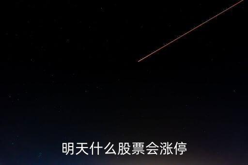 明天什么股票會(huì)漲停，明天買什么股會(huì)漲停