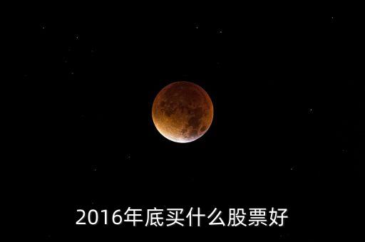 2016買什么股票，必看2016年下半年買什么股票