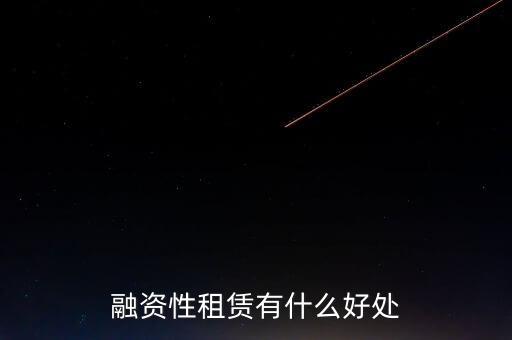 金融租賃業(yè)有什么作用，融資租賃對(duì)承租人的好處是什么