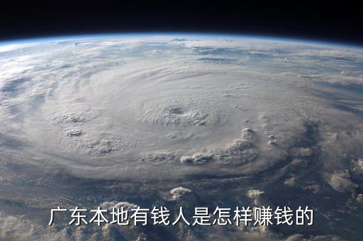 廣東有錢人是靠什么起價的，廣東人很有錢么