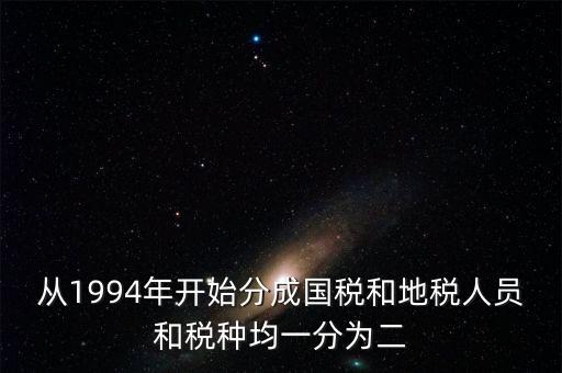國稅和地稅什么時候分設(shè)的，94年稅制改革后國地稅開始分立請問國地稅局的具體分離時間是什