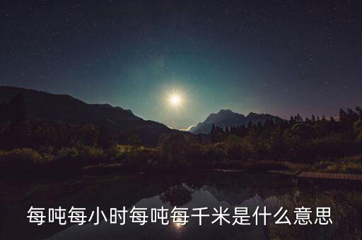 噸千米數(shù)是什么意思，噸公里是什么單位什么意思