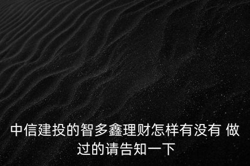 中信建投智多鑫是什么，中信建投的智多鑫理財(cái)怎樣有沒有 做 過的請(qǐng)告知一下