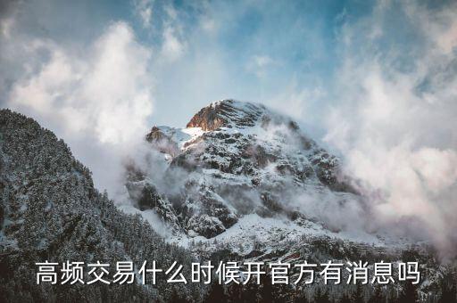 高頻交易什么時候開，高頻交易什么時候從新開始高頻交易托管關閉了什么時候從新起動  搜