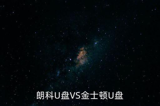 朗科為什么爭不過金士頓，金士頓優(yōu)盤和朗科優(yōu)盤比較哪個質(zhì)量更好些