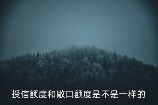 授信敞口與授信額度有什么區(qū)別，授信額度授信敞口授信已用敞口有什么不同嗎