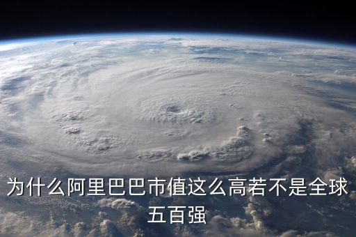 阿里健康為什么市值那么高，為什么阿里巴巴市值這么高若不是全球五百?gòu)?qiáng)