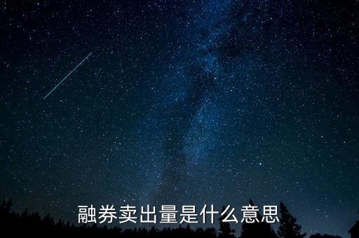 融券賣出量是什么意思，融券賣出量是什么意思