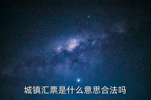 城投匯票是什么，城鎮(zhèn)匯票是什么意思合法嗎