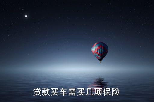 為什么代款買車保險(xiǎn)會(huì)多幾項(xiàng)，貸款買汽車說(shuō)的全險(xiǎn)是那幾項(xiàng)