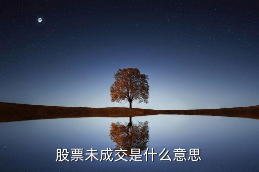 賣出股票未成交是什么意思，股票未成交是什么意思