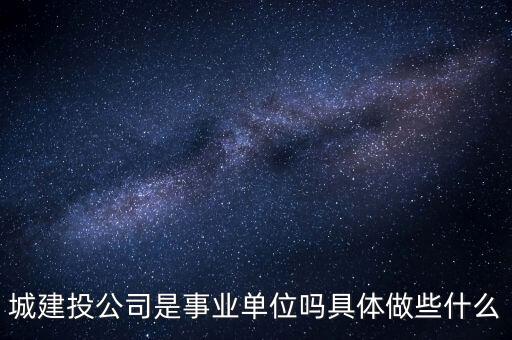 萍鄉(xiāng)市建投公司屬于什么單位，建筑投資公司是建筑施工企業(yè)還是房地產(chǎn)開發(fā)企業(yè)啊