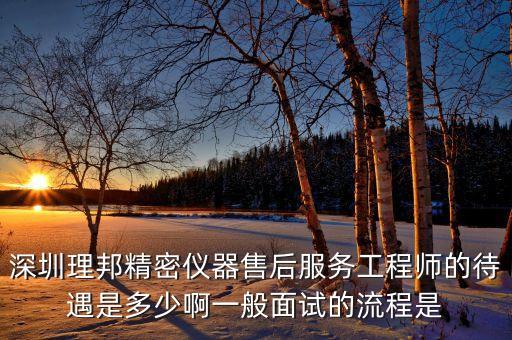 理邦儀器生產(chǎn)什么，深圳理邦精密儀器售后服務(wù)工程師的待遇是多少啊一般面試的流程是