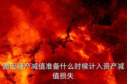 什么時(shí)候計(jì)提資產(chǎn)減值損失，資產(chǎn)減值損失一般什么時(shí)候計(jì)提