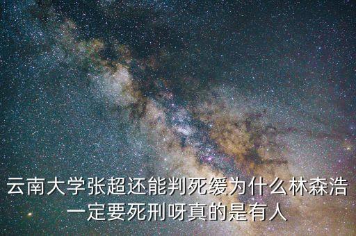 為什么要對(duì)林森浩進(jìn)行死刑，云南大學(xué)張超還能判死緩為什么林森浩一定要死刑呀真的是有人