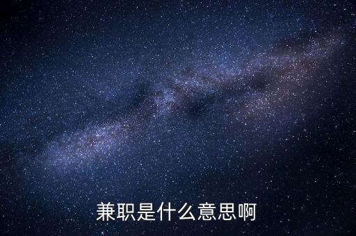 兼任職務(wù)是什么意思，兼任是什么意思