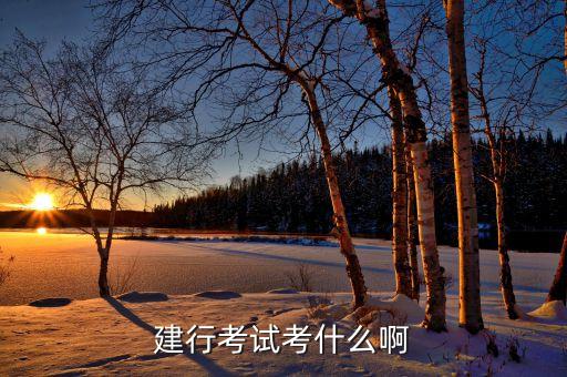 建設(shè)銀行考試都考什么，建行考試考什么啊
