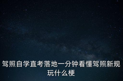 落地考是什么意思，駕照自學(xué)直考落地一分鐘看懂駕照新規(guī)玩什么梗