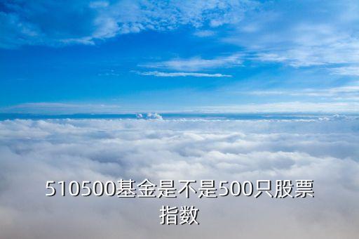 510500包含什么股票，買510500基金算深市值還是滬市