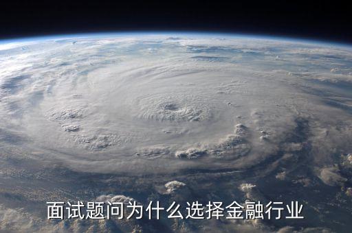 為什么選擇金融公司，面試題問為什么選擇金融行業(yè)