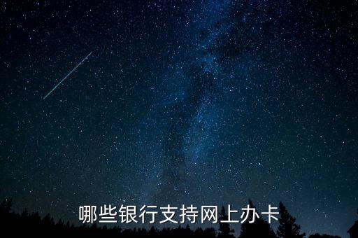 什么銀行可以網(wǎng)上辦卡，哪些銀行支持網(wǎng)上辦卡