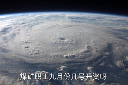 煤礦職工九月份幾號(hào)開(kāi)資呀