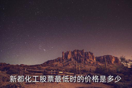 新都化工什么時候分紅，新都化工股票最低時的價(jià)格是多少