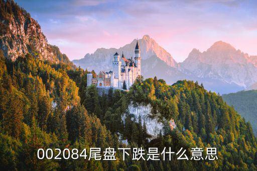 尾盤下跌意味著什么，尾盤走低什么意思