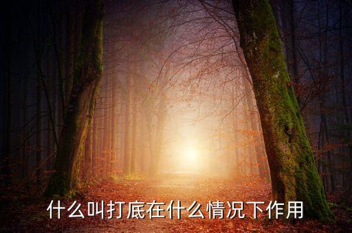 什么叫鐵錘打底，什么叫打底在什么情況下作用