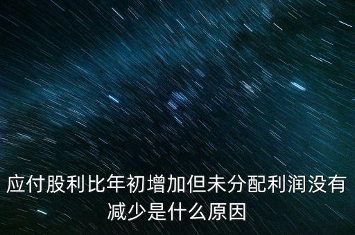 應(yīng)付股利增長(zhǎng)是什么原因造成的，急應(yīng)交稅費(fèi)和應(yīng)付股利逐年增長(zhǎng)說(shuō)明什么除了企業(yè)負(fù)債增加有