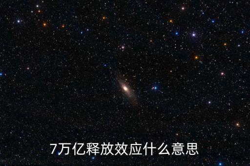 央行釋放七萬億是什么意思，7萬億釋放效應什么意思