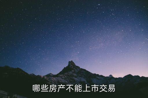 不滿足什么條件不能上市，哪些房產(chǎn)不能上市交易