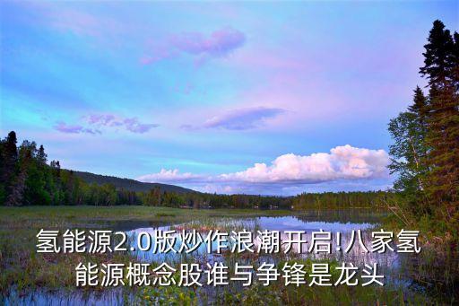 氫能源2.0版炒作浪潮開(kāi)啟!八家氫能源概念股誰(shuí)與爭(zhēng)鋒是龍頭
