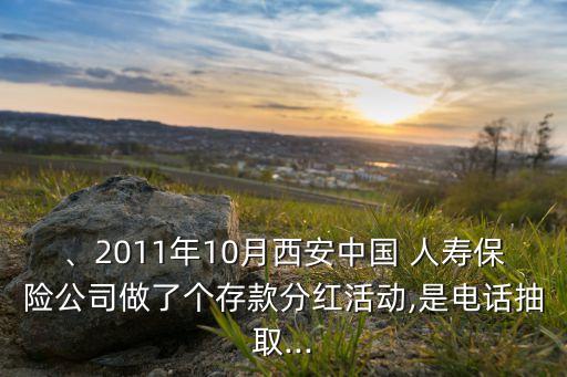 、2011年10月西安中國 人壽保險公司做了個存款分紅活動,是電話抽取...