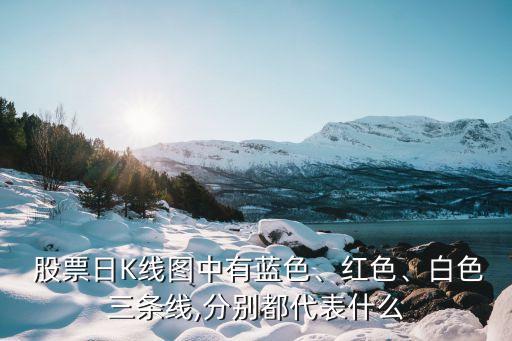  股票日K線圖中有藍(lán)色、紅色、白色三條線,分別都代表什么