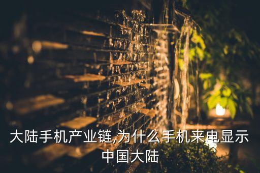 中國(guó)大陸手機(jī)產(chǎn)業(yè)鏈,為什么手機(jī)來電顯示中國(guó)大陸